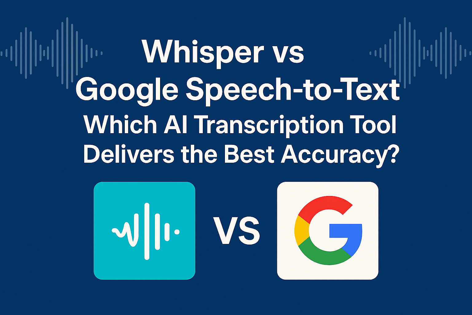 Whisper vs Google Speech-to-Text: Which AI Transcription Tool Delivers The Best Accuracy?